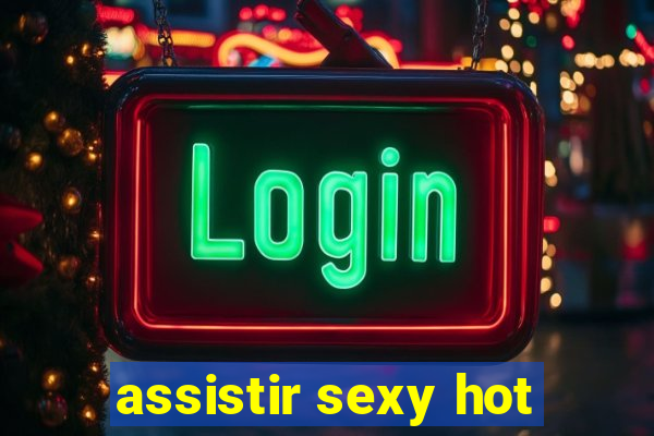 assistir sexy hot